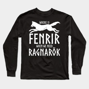 Where is Fenrir when we need Ragnarok Long Sleeve T-Shirt